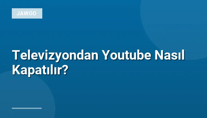 Televizyondan Youtube Nasıl Kapatılır?