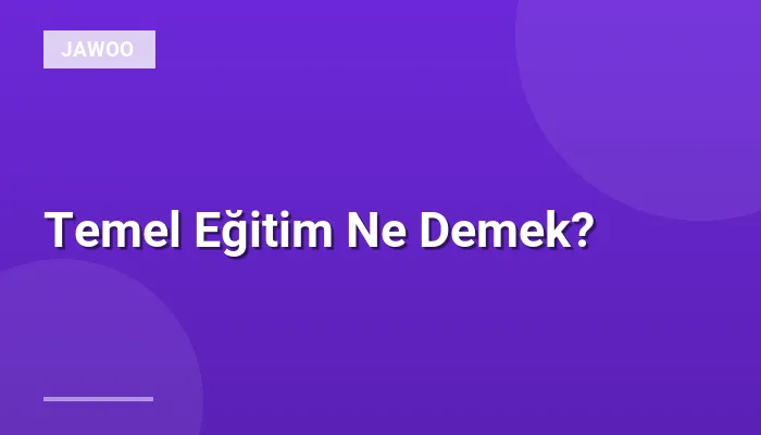 Temel Eğitim Ne Demek?