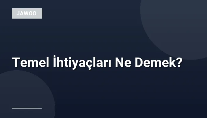 Temel İhtiyaçları Ne Demek?