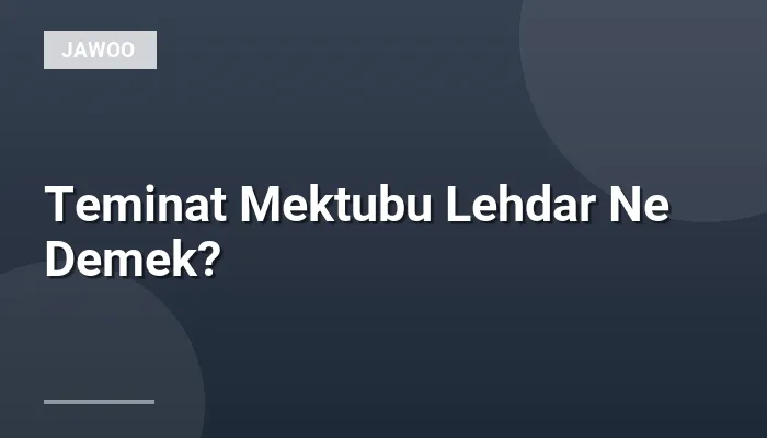 Teminat Mektubu Lehdar Ne Demek?