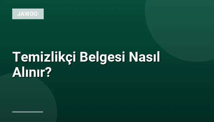 Temizlikçi Belgesi Nasıl Alınır?