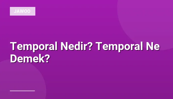 Temporal Nedir? Temporal Ne Demek?