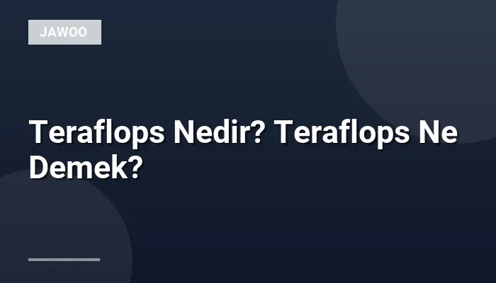 Teraflops Nedir? Teraflops Ne Demek?