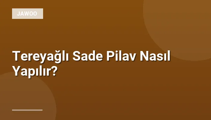 Tereyağlı Sade Pilav Nasıl Yapılır?