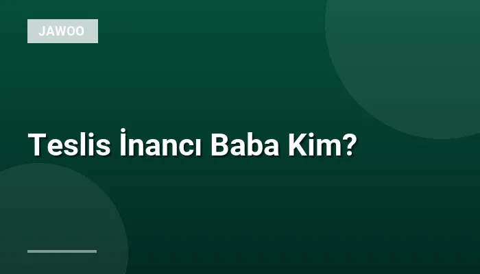 Teslis İnancı Baba Kim?