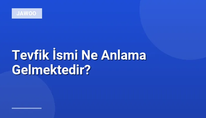Tevfik İsmi Ne Anlama Gelmektedir?
