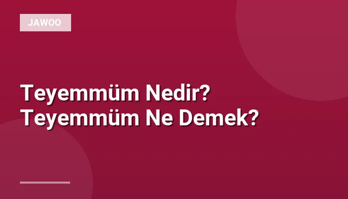 Teyemmüm Nedir? Teyemmüm Ne Demek?