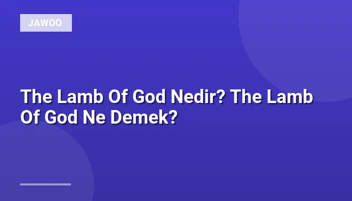 The Lamb Of God Nedir? The Lamb Of God Ne Demek?