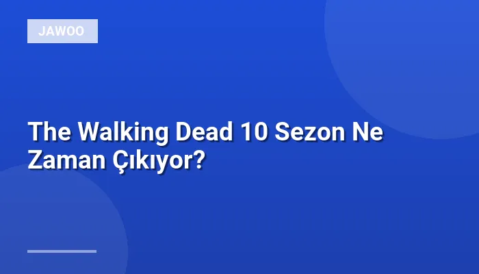 The Walking Dead 10 Sezon Ne Zaman Çıkıyor?