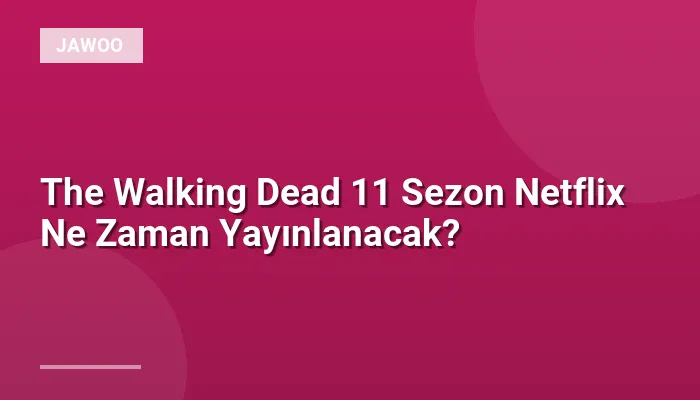 The Walking Dead 11 Sezon Netflix Ne Zaman Yayınlanacak?
