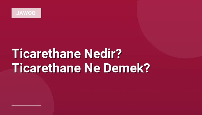 Ticarethane Nedir? Ticarethane Ne Demek?
