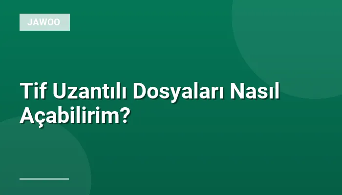Tif Uzantılı Dosyaları Nasıl Açabilirim?