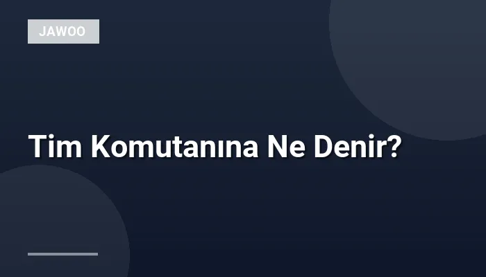 Tim Komutanına Ne Denir?