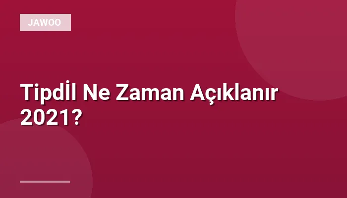 Tipdİl Ne Zaman Açıklanır 2021?