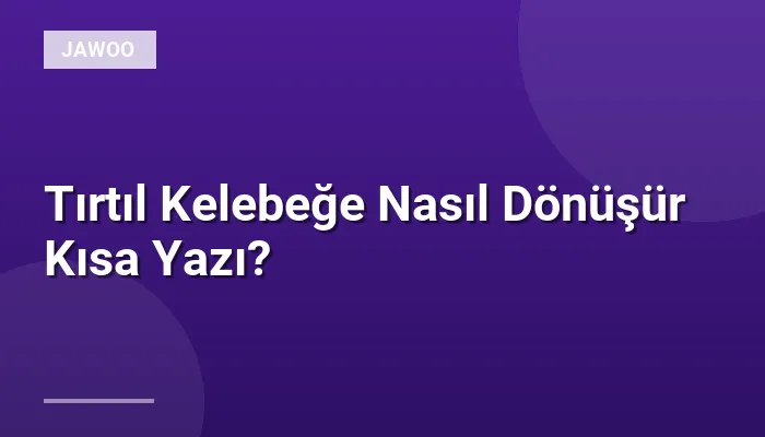 Tırtıl Kelebeğe Nasıl Dönüşür Kısa Yazı?