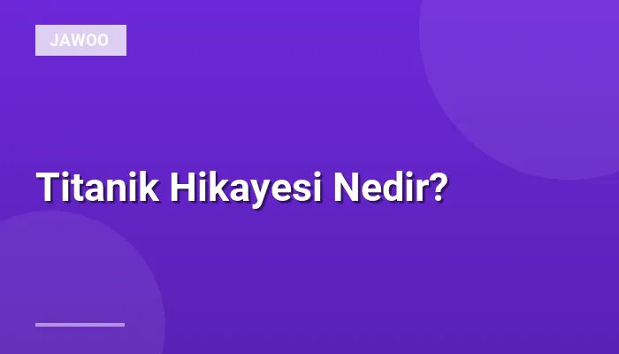 Titanik Hikayesi Nedir?