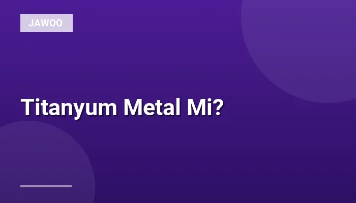 Titanyum Metal Mi?