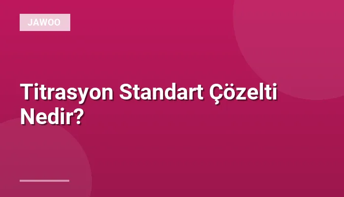 Titrasyon Standart Çözelti Nedir?