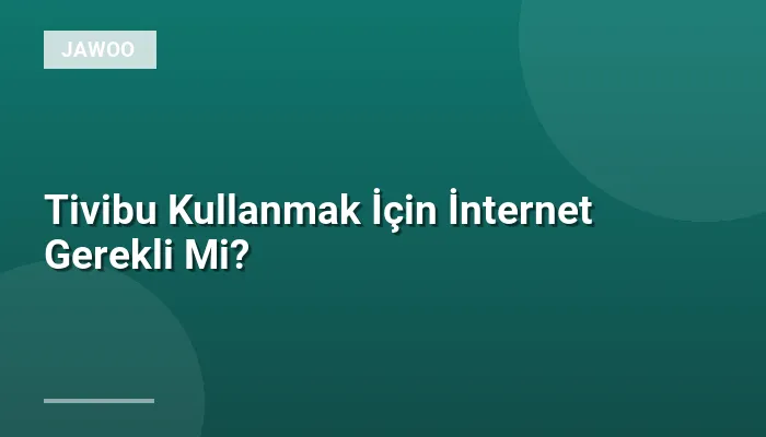 Tivibu Kullanmak İçin İnternet Gerekli Mi?