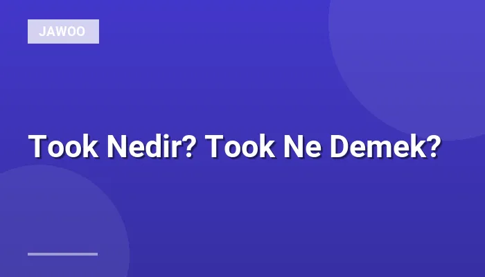 Took Nedir? Took Ne Demek?