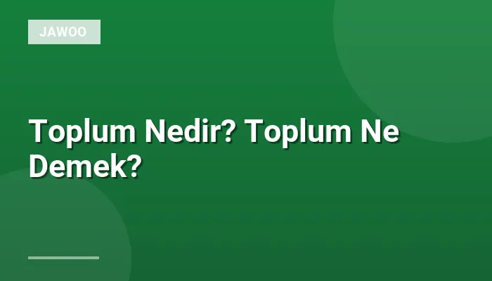 Toplum Nedir? Toplum Ne Demek?