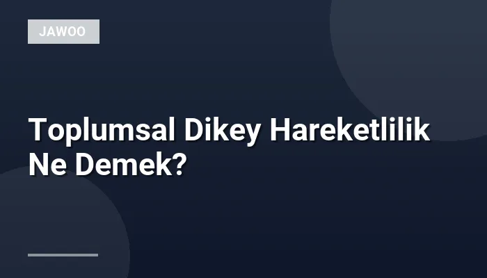 Toplumsal Dikey Hareketlilik Ne Demek?