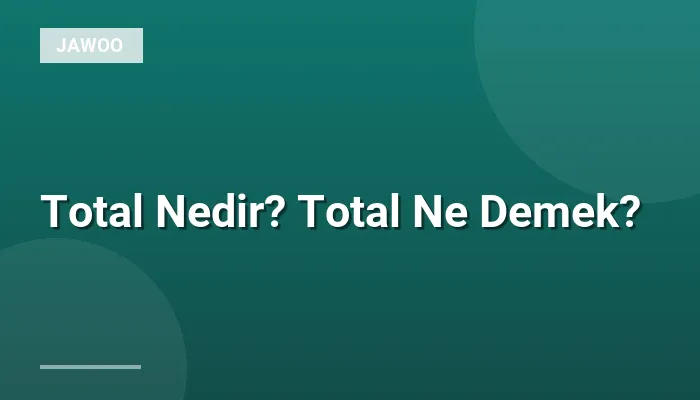 Total Nedir? Total Ne Demek?