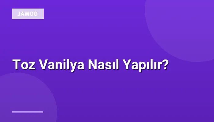 Toz Vanilya Nasıl Yapılır?