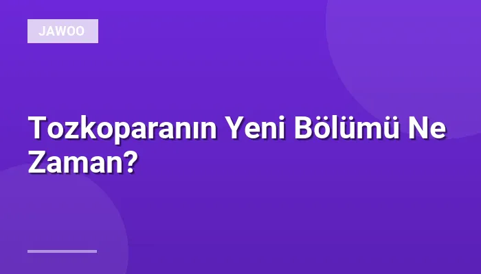 Tozkoparanın Yeni Bölümü Ne Zaman?