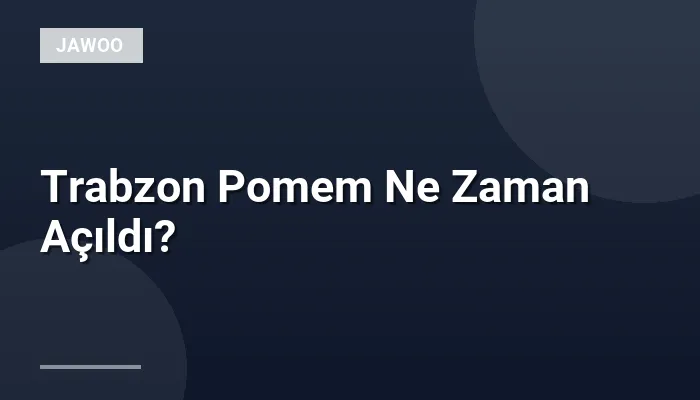 Trabzon Pomem Ne Zaman Açıldı?