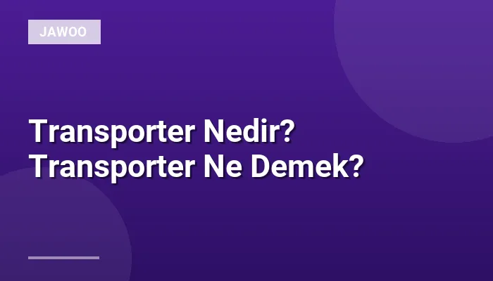 Transporter Nedir? Transporter Ne Demek?