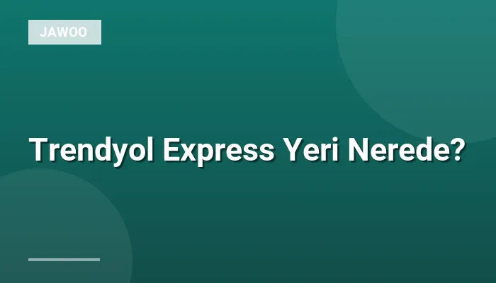 Trendyol Express Yeri Nerede?