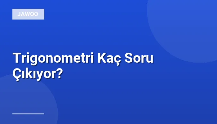 Trigonometri Kaç Soru Çıkıyor?