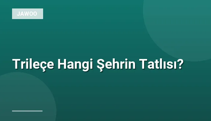 Trileçe Hangi Şehrin Tatlısı?
