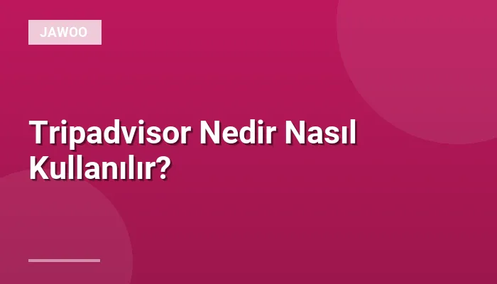 Tripadvisor Nedir Nasıl Kullanılır?