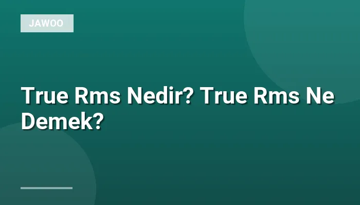True Rms Nedir? True Rms Ne Demek?