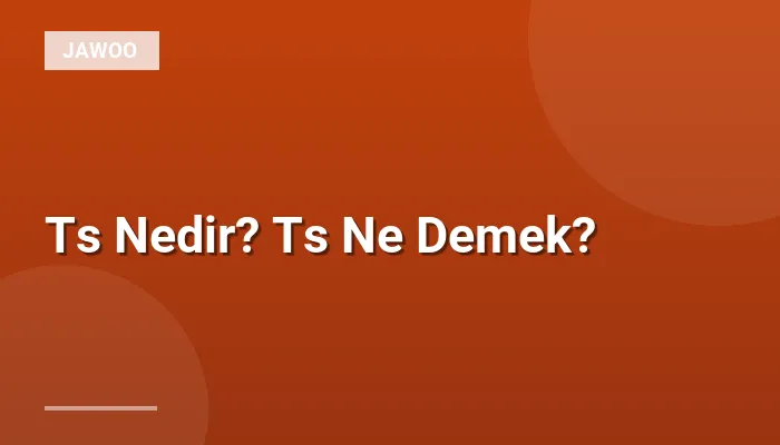 Ts Nedir? Ts Ne Demek?