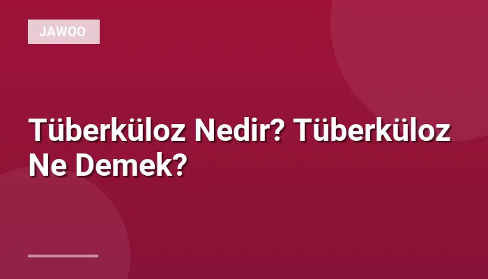 Tüberküloz Nedir? Tüberküloz Ne Demek?