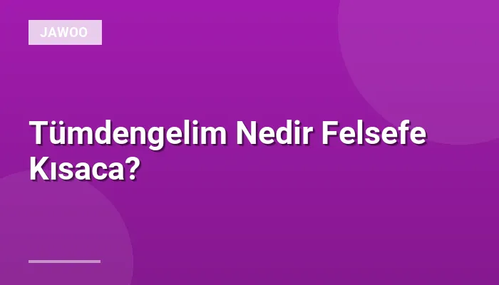 Tümdengelim Nedir Felsefe Kısaca?