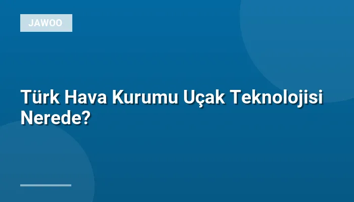 Türk Hava Kurumu Uçak Teknolojisi Nerede?