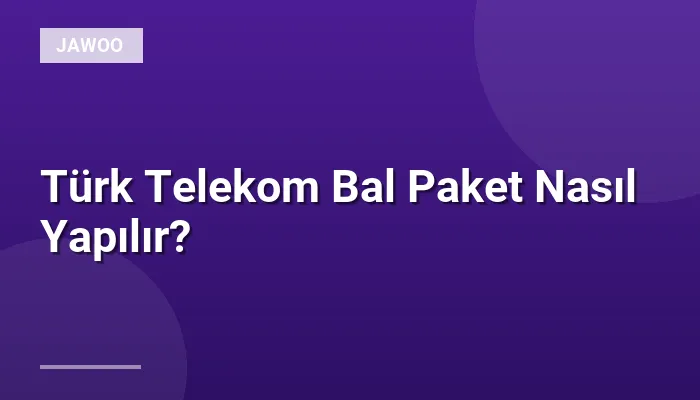 Türk Telekom Bal Paket Nasıl Yapılır?