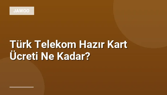 Türk Telekom Hazır Kart Ücreti Ne Kadar?