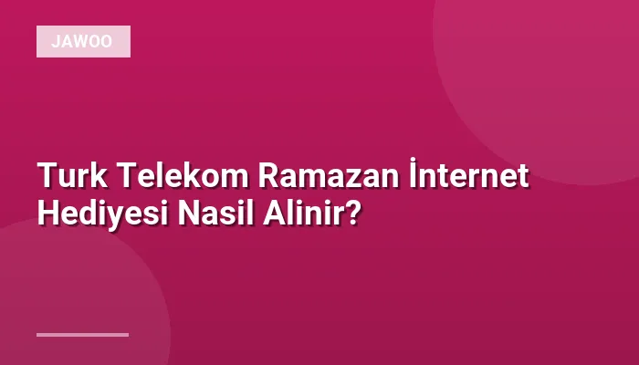 Turk Telekom Ramazan İnternet Hediyesi Nasil Alinir?