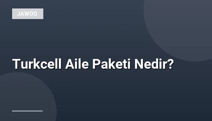 Turkcell Aile Paketi Nedir?