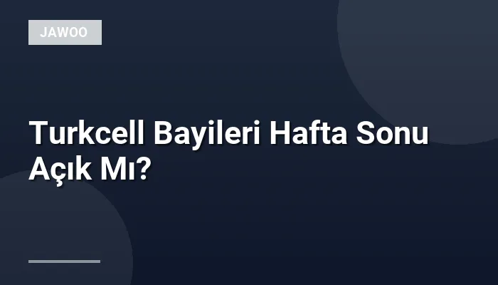 Turkcell Bayileri Hafta Sonu Açık Mı?