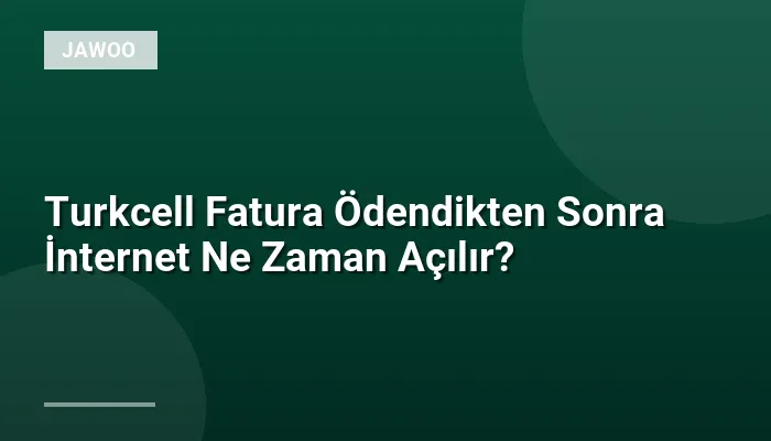 Turkcell Fatura Ödendikten Sonra İnternet Ne Zaman Açılır?