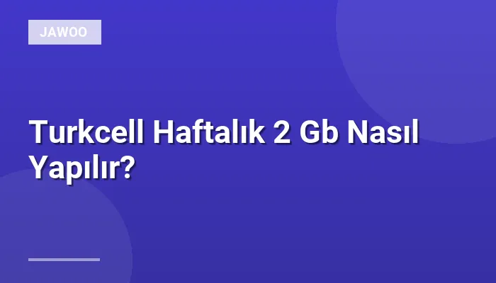 Turkcell Haftalık 2 Gb Nasıl Yapılır?