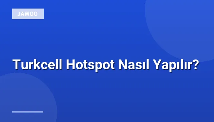 Turkcell Hotspot Nasıl Yapılır?