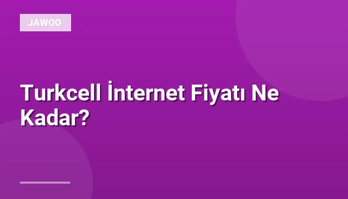Turkcell İnternet Fiyatı Ne Kadar?