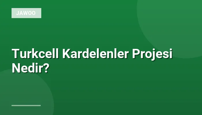 Turkcell Kardelenler Projesi Nedir?